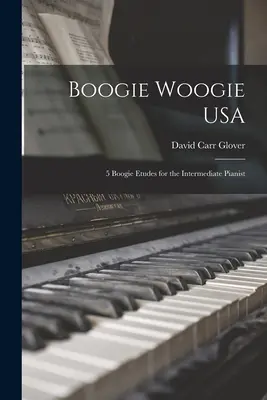 Boogie Woogie USA: 5 etiud boogie dla średnio zaawansowanych pianistów - Boogie Woogie USA: 5 Boogie Etudes for the Intermediate Pianist