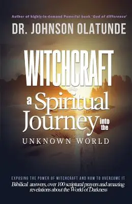 Czary: duchowa podróż w nieznane: ujawnianie mocy czarów i sposobów ich przezwyciężenia - witchcraft: a spiritual journey into the unkown: exposing the power of witchcraft and how to overcome it