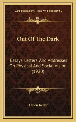 Z ciemności: eseje, listy i przemówienia na temat wizji fizycznej i społecznej (1920) - Out Of The Dark: Essays, Letters, And Addresses On Physical And Social Vision (1920)