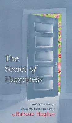 Sekret szczęścia: I inne eseje z The Huffington Post - The Secret of Happiness: And Other Essays From The Huffington Post