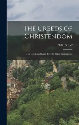 Wyznania wiary chrześcijaństwa: Greckie i łacińskie wyznania wiary wraz z tłumaczeniami - The Creeds of Christendom: The Greek and Latin Creeds, With Translations