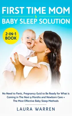 First Time Mom & Baby Sleep Solution 2 w 1 Book: Nie musisz panikować, Przewodnik po ciąży, aby być gotowym na to, co nadejdzie w ciągu najbliższych 9 miesięcy i opieki nad noworodkiem - First Time Mom & Baby Sleep Solution 2-in-1 Book: No Need to Panic, Pregnancy Guide to Be Ready for What is Coming in The Next 9 Months and Newborn Ca