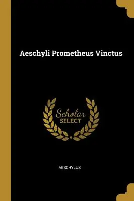 Ajschylos - Prometeusz Winicjusz - Aeschyli Prometheus Vinctus