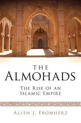 Almohadowie: powstanie imperium islamskiego - The Almohads The Rise of an Islamic Empire