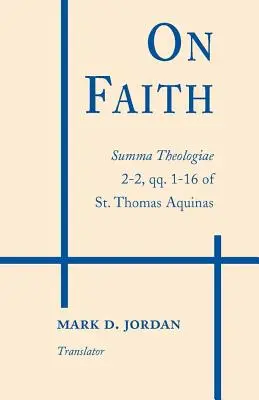 O wierze: Summa Theologiae 2-2, qq. 1-16 św. Tomasza z Akwinu - On Faith: Summa Theologiae 2-2, qq. 1-16 of St. Thomas Aquinas