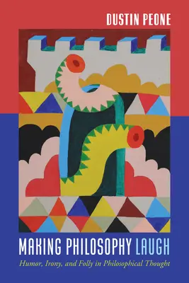 Filozofia śmiechu: Humor, ironia i szaleństwo w myśli filozoficznej - Making Philosophy Laugh: Humor, Irony, and Folly in Philosophical Thought