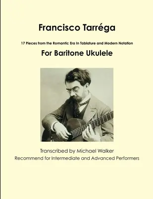 Francisco Tarrga: 18 utworów z epoki romantyzmu w tabulaturze i nowoczesnej notacji, wydanie drugie na ukulele barytonowe - Francisco Tarrga: 18 Pieces from the Romantic Era In Tablature and Modern Notation Second Edition For Baritone Ukulele