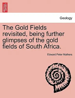 The Gold Fields Revisited, czyli dalsze spojrzenie na złoża złota w Afryce Południowej. - The Gold Fields Revisited, Being Further Glimpses of the Gold Fields of South Africa.