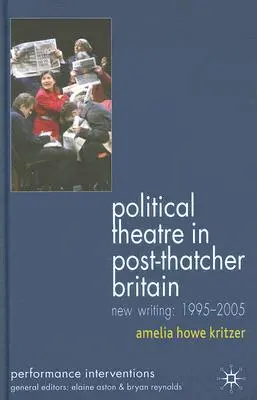 Teatr polityczny w posttatcherowskiej Wielkiej Brytanii: Nowe teksty, 1995-2005 - Political Theatre in Post-Thatcher Britain: New Writing, 1995-2005