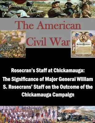 Sztab Rosecrana w Chickamauga: Znaczenie sztabu generała dywizji Williama S. Rosecransa dla wyniku kampanii w Chickamauga - Rosecran's Staff at Chickamauga: The Significance of Major General William S. Rosecrans' Staff on the Outcome of the Chickamauga Campaign