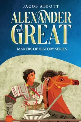 Aleksander Wielki: Seria Twórcy Historii (z przypisami) - Alexander the Great: Makers of History Series (Annotated)