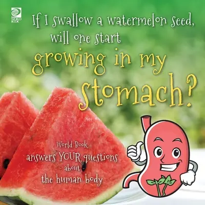 Czy jeśli połknę pestkę arbuza, zacznie ona rosnąć w moim żołądku? World Book odpowiada na pytania dotyczące ludzkiego ciała - If I swallow a watermelon seed, will one start growing in my stomach?: World Book answers your questions about the human body