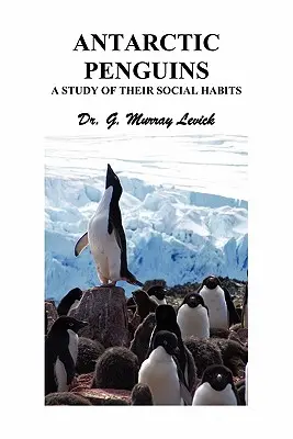 Pingwiny antarktyczne: Studium ich zwyczajów społecznych - Antarctic Penguins: A Study of their Social Habits