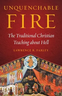 Nieugaszony ogień: tradycyjna chrześcijańska nauka o piekle - Unquenchable Fire: The Traditional Christian Teaching about Hell