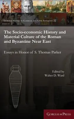 The Socio-Economic History and Material Culture of the Roman and Byzantine Near East: Eseje na cześć S. Thomasa Parkera - The Socio-Economic History and Material Culture of the Roman and Byzantine Near East: Essays in Honor of S. Thomas Parker
