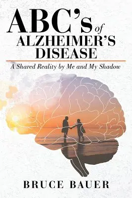 ABC choroby Alzheimera: Wspólna rzeczywistość według mnie i mojego cienia - ABC's of Alzheimers Disease: A Shared Reality by Me and My Shadow