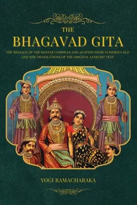 Bhagavad Gita: Przesłanie Mistrza skompilowane i zaadaptowane z licznych starych i nowych tłumaczeń oryginalnego tekstu sanskryckiego - The Bhagavad Gita: The Message of the Master compiled and adapted from numerous old and new translations of the Original Sanscrit Text