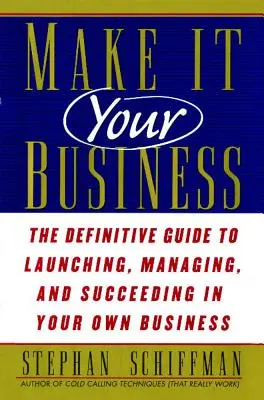 Make It Your Business: The Definitive Guide to Launching and Succeeding in Your Own Business (Ostateczny przewodnik po uruchomieniu i osiągnięciu sukcesu we własnym biznesie) - Make It Your Business: The Definitive Guide to Launching and Succeeding in Your Own Business