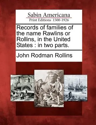 Rejestry rodzin o nazwisku Rawlins lub Rollins w Stanach Zjednoczonych: W dwóch częściach. - Records of Families of the Name Rawlins or Rollins, in the United States: In Two Parts.