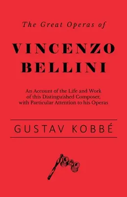 Wielkie opery Vincenzo Belliniego - opis życia i twórczości tego wybitnego kompozytora, ze szczególnym uwzględnieniem jego oper - The Great Operas of Vincenzo Bellini - An Account of the Life and Work of this Distinguished Composer, with Particular Attention to his Operas