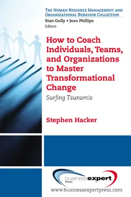 Jak trenować osoby, zespoły i organizacje, aby opanować zmianę transformacyjną: Surfing Tsunami - How to Coach Individuals, Teams, and Organizations to Master Transformational Change: Surfing Tsunamis