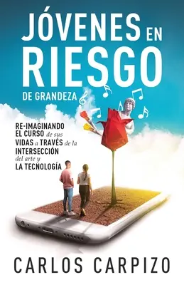 Jovenes en Riesgo de grandeza: Re-imaginando el curso de sus vidas a travs de la interseccin del arte y la tecnologa