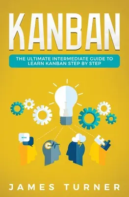 Kanban: Przewodnik dla średniozaawansowanych, jak nauczyć się Kanban krok po kroku - Kanban: The Ultimate Intermediate Guide to Learn Kanban Step by Step