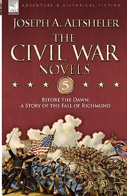 Powieści o wojnie secesyjnej: 5 - Przed świtem: historia upadku Richmond - The Civil War Novels 5-Before the Dawn: a Story of the Fall of Richmond