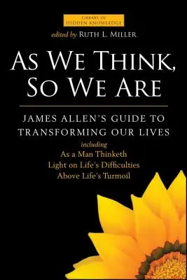 Jak myślimy, tak jesteśmy: Przewodnik Jamesa Allena po przekształcaniu naszego życia - As We Think, So We Are: James Allen's Guide to Transforming Our Lives