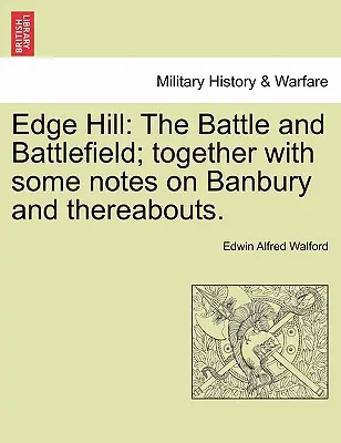 Edge Hill: Bitwa i pole bitwy; wraz z notatkami na temat Banbury i okolic. - Edge Hill: The Battle and Battlefield; Together with Some Notes on Banbury and Thereabouts.