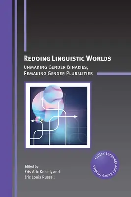 Redoing Linguistic Worlds: Unmaking Gender Binaries, Remaking Gender Pluralities (Ponowne tworzenie światów lingwistycznych) - Redoing Linguistic Worlds: Unmaking Gender Binaries, Remaking Gender Pluralities