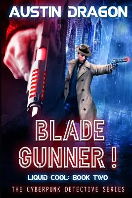 Blade Gunner (Liquid Cool, Book 2): Cyberpunkowa seria detektywistyczna - Blade Gunner (Liquid Cool, Book 2): The Cyberpunk Detective Series