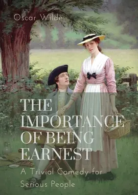 The importance of Being Earnest. Trywialna komedia dla poważnych ludzi: Sztuka Oscara Wilde'a i farsowa komedia, w której bohaterowie utrzymują f - The importance of Being Earnest. A Trivial Comedy for Serious People: A play by Oscar Wilde and a farcical comedy in which the protagonists maintain f