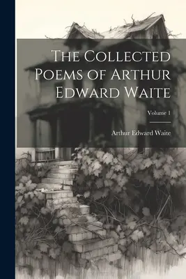 Wiersze zebrane Arthura Edwarda Waite'a; tom 1 - The Collected Poems of Arthur Edward Waite; Volume 1