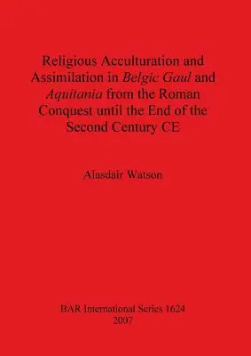 Akulturacja i asymilacja religijna w Galii Belgijskiej i Akwitanii od podboju rzymskiego do końca II wieku n.e. - Religious Acculturation and Assimilation in Belgic Gaul and Aquitania from the Roman Conquest until the End of the Second Century CE