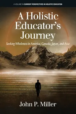 Podróż holistycznego edukatora: Poszukiwanie pełni w Ameryce, Kanadzie, Japonii i Azji - A Holistic Educator's Journey: Seeking Wholeness in America, Canada, Japan and Asia