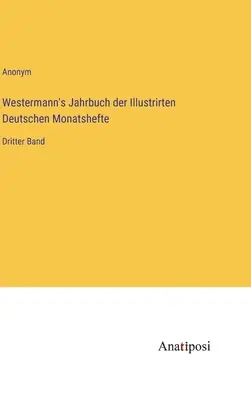 Westermann's Jahrbuch der Illustrirten Deutschen Monatshefte: Trzeci tom - Westermann's Jahrbuch der Illustrirten Deutschen Monatshefte: Dritter Band