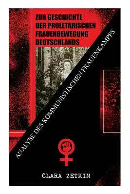 O historii niemieckiego proletariackiego ruchu kobiecego: Analiza komunistycznej walki kobiet: Klasyka literatury feministycznej - Zur Geschichte der proletarischen Frauenbewegung Deutschlands: Analyse des kommunistischen Frauenkampfs: Klassiker der feministischen Literatur