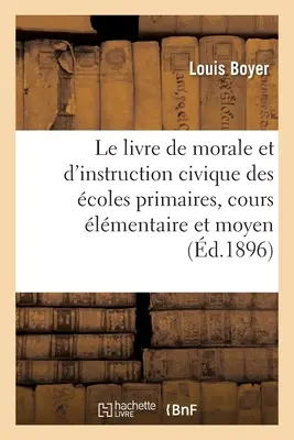 Le Livre de Morale Et d'Instruction Civique Des coles Primaires, Cours lmentaire Et Cours Moyen