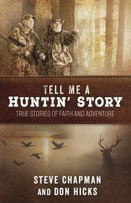 Opowiedz mi historię polowania: Prawdziwe historie wiary i przygody - Tell Me a Huntin' Story: True Stories of Faith and Adventure