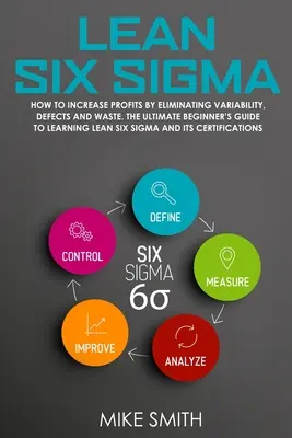 Lean Six Sigma: Jak ZWIĘKSZYĆ ZYSKI poprzez eliminację zmienności, defektów i marnotrawstwa. Kompletny przewodnik dla początkujących do nauki Lean - Lean Six Sigma: How To INCREASE PROFITS by Eliminating Variability, Defects and Waste. The Ultimate Beginner's GUIDE to LEARNING Lean