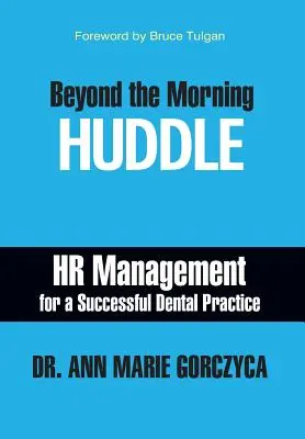 Beyond the Morning Huddle: Zarządzanie zasobami ludzkimi dla udanej praktyki dentystycznej - Beyond the Morning Huddle: HR Management for a Successful Dental Practice