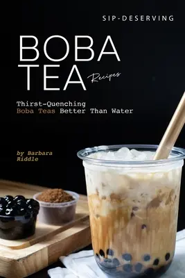 Przepisy na herbatę Boba zasługujące na łyk: Herbaty Boba gaszące pragnienie lepsze niż woda - Sip-Deserving Boba Tea Recipes: Thirst-Quenching Boba Teas Better Than Water