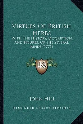 Cnoty brytyjskich ziół: Z historią, opisem i rysunkami kilku rodzajów (1771) - Virtues Of British Herbs: With The History, Description, And Figures, Of The Several Kinds (1771)