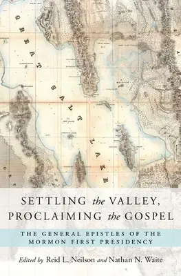 Zasiedlanie Doliny, Głoszenie Ewangelii: Listy ogólne pierwszego prezydium mormonów - Settling the Valley, Proclaiming the Gospel: The General Epistles of the Mormon First Presidency