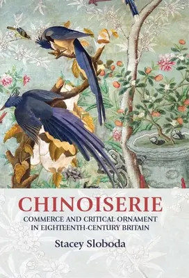 Chinoiserie: Handel i krytyczny ornament w osiemnastowiecznej Wielkiej Brytanii - Chinoiserie: Commerce and Critical Ornament in Eighteenth-Century Britain