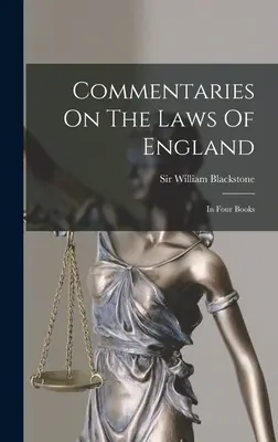 Commentaries On The Laws Of England: W czterech księgach - Commentaries On The Laws Of England: In Four Books