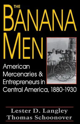 The Banana Men: Amerykańscy najemnicy i przedsiębiorcy w Ameryce Środkowej, 1880-1930 - The Banana Men: American Mercenaries and Entrepreneurs in Central America, 1880-1930