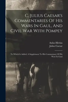 C. Komentarze Juliusza Cezara do jego wojen w Galii i wojny domowej z Pompejuszem: Do którego dodano suplement do komentarza do jego wojen w Galii - C. Julius Caesar's Commentaries Of His Wars In Gaul, And Civil War With Pompey: To Which Is Added, A Supplement To His Commentary Of His Wars In Gaul