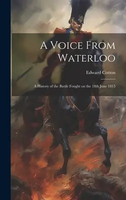 Głos z Waterloo: Historia bitwy stoczonej 18 czerwca 1815 roku - A Voice From Waterloo: A History of the Battle Fought on the 18th June 1815